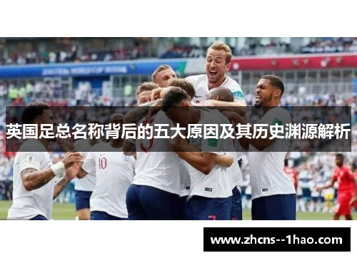 英国足总名称背后的五大原因及其历史渊源解析