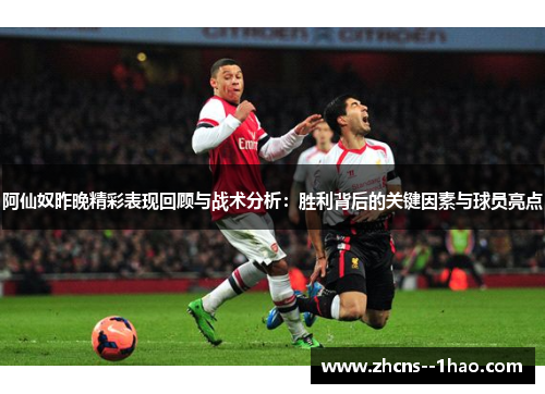 阿仙奴昨晚精彩表现回顾与战术分析：胜利背后的关键因素与球员亮点