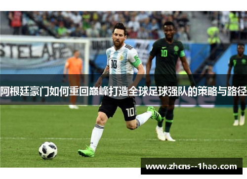 阿根廷豪门如何重回巅峰打造全球足球强队的策略与路径