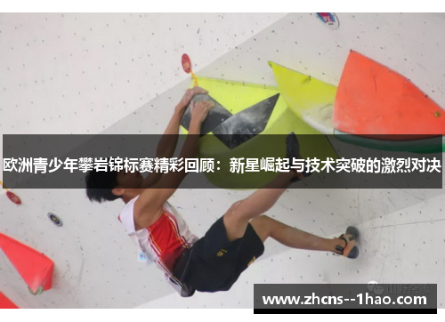 欧洲青少年攀岩锦标赛精彩回顾：新星崛起与技术突破的激烈对决