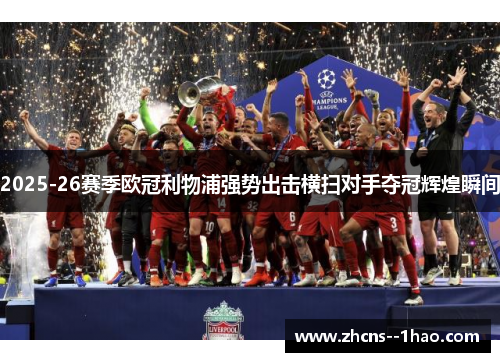 2025-26赛季欧冠利物浦强势出击横扫对手夺冠辉煌瞬间 2025-26赛季欧冠利物浦强势出击横扫对手夺冠辉煌瞬间