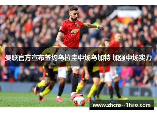 曼联官方宣布签约乌拉圭中场乌加特 加强中场实力