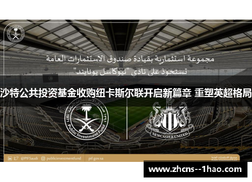 沙特公共投资基金收购纽卡斯尔联开启新篇章 重塑英超格局